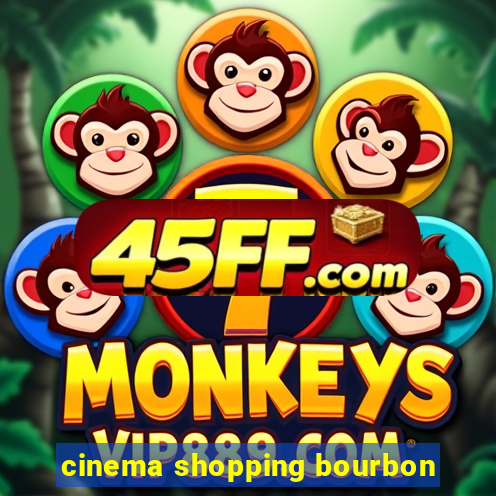 cinema shopping bourbon